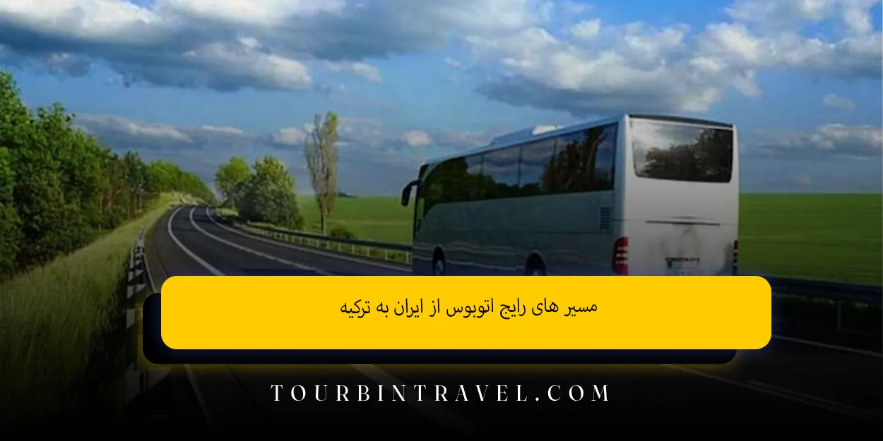 مسیر های رایج اتوبوس از ایران به ترکیه